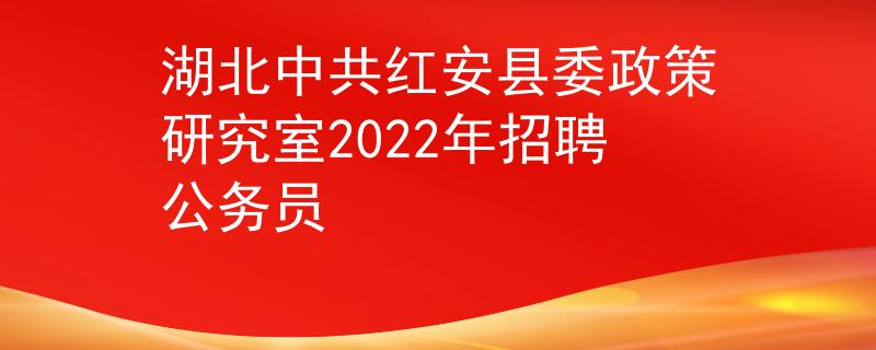 湖北中共紅安縣委政策研究室2022年招聘公務(wù)員