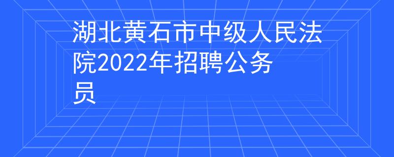 湖北黃石市中級(jí)人民法院2022年招聘公務(wù)員