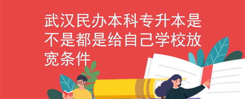 武漢民辦本科專(zhuān)升本是不是都是給自己學(xué)校放寬條件
