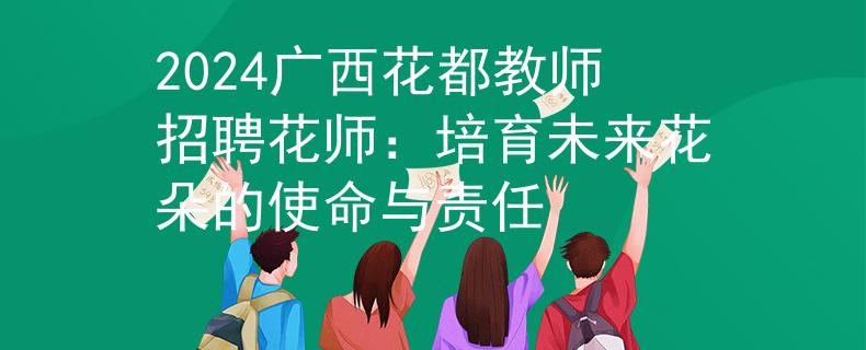 2024廣西花都教師招聘花師：培育未來花朵的使命與責(zé)任
