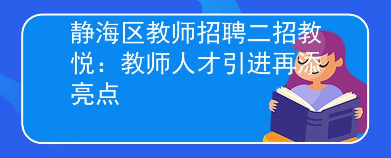 靜海區(qū)教師招聘二招教悅：教師人才引進(jìn)再添亮點(diǎn)