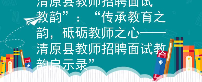 清原縣教師招聘面試“教韻”：“傳承教育之韻，砥礪教師之心——清原縣教師招聘面試教韻啟示錄”