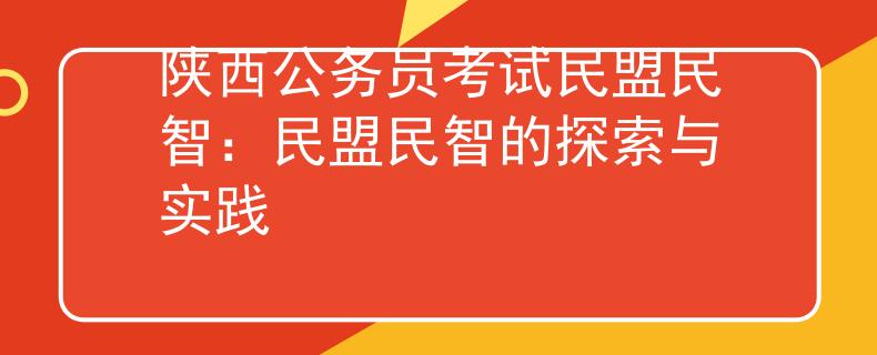 陜西公務(wù)員考試民盟民智：民盟民智的探索與實踐