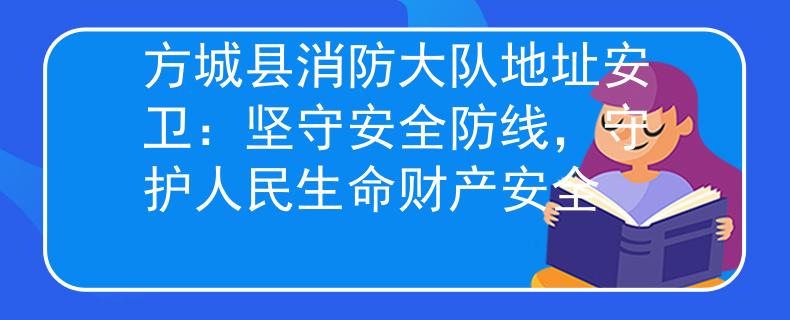 方城縣消防大隊(duì)地址安衛(wèi)：堅(jiān)守安全防線，守護(hù)人民生命財(cái)產(chǎn)安全