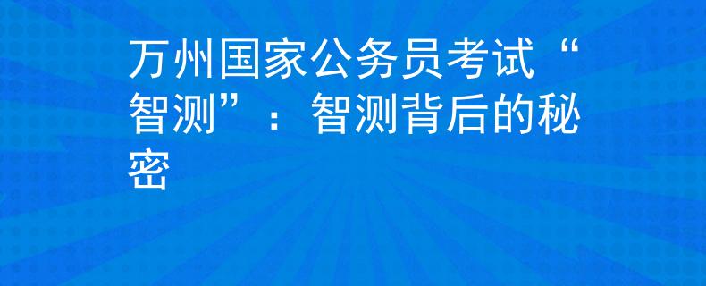 萬(wàn)州國(guó)家公務(wù)員考試“智測(cè)”：智測(cè)背后的秘密