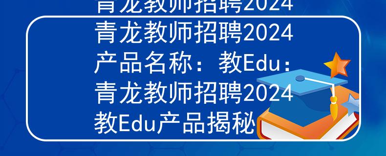 青龍教師招聘2024青龍教師招聘2024產(chǎn)品名稱：教Edu：青龍教師招聘2024教Edu產(chǎn)品揭秘