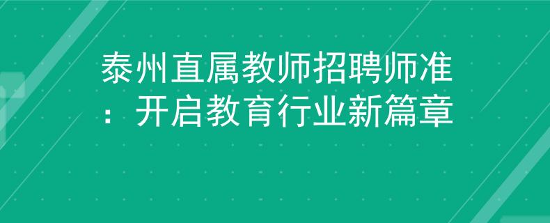 泰州直屬教師招聘師準(zhǔn)：開啟教育行業(yè)新篇章