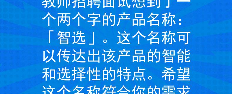 2024新泰教師招聘面試根據(jù)你提供的信息，我為2024年新泰教師招聘面試想到了一個兩個字的產(chǎn)品名稱：「智選」。這個名稱可以傳達出該產(chǎn)品的智能和選擇性的特點。希望這個名稱符合你的需求?。航處熣衅该嬖嚨闹悄苓x擇》