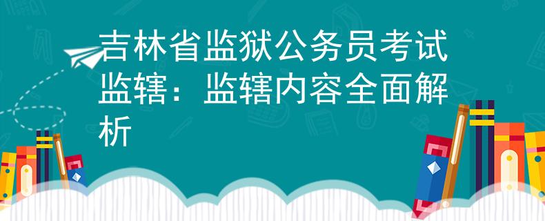 吉林省監(jiān)獄公務員考試監(jiān)轄：監(jiān)轄內容全面解析