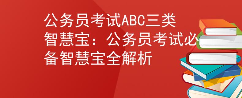 公務(wù)員考試ABC三類智慧寶：公務(wù)員考試必備智慧寶全解析