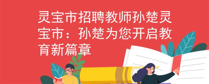 靈寶市招聘教師孫楚靈寶市：孫楚為您開啟教育新篇章