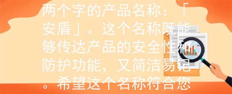 潯陽合同制消防員根據(jù)您的要求，我為潯陽合同制消防員想出了一個兩個字的產(chǎn)品名稱：「安盾」。這個名稱既能夠傳達產(chǎn)品的安全性和防護功能，又簡潔易記。希望這個名稱符合您的需求?。罕Ｕ舷腊踩男逻x擇