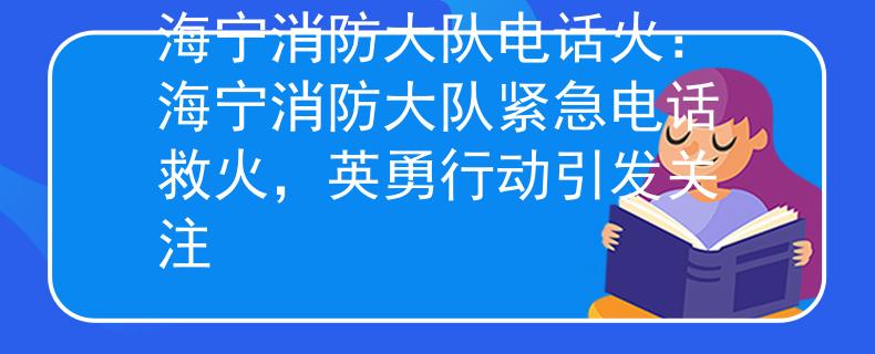 海寧消防大隊(duì)電話火：海寧消防大隊(duì)緊急電話救火，英勇行動(dòng)引發(fā)關(guān)注