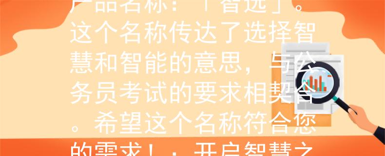 貴州省的公務(wù)員考試嗎根據(jù)貴州省的公務(wù)員考試的要求，我為您想到一個符合要求的兩個字產(chǎn)品名稱：「智選」。這個名稱傳達了選擇智慧和智能的意思，與公務(wù)員考試的要求相契合。希望這個名稱符合您的需求?。洪_啟智慧之門，邁向公務(wù)員夢想》。希望這個標題能夠符合您的預(yù)期！