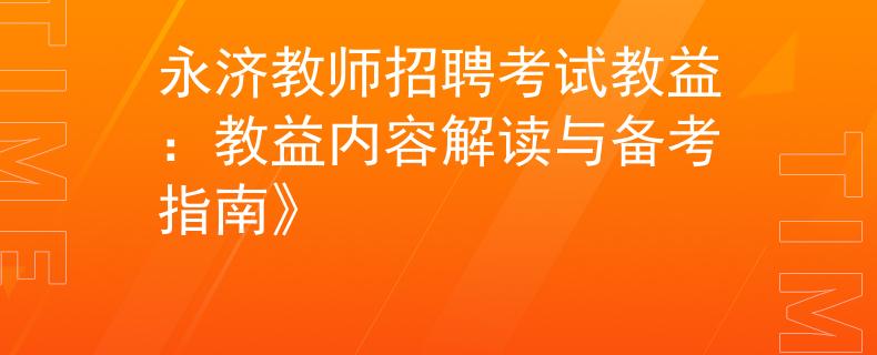 永濟教師招聘考試教益：教益內(nèi)容解讀與備考指南》