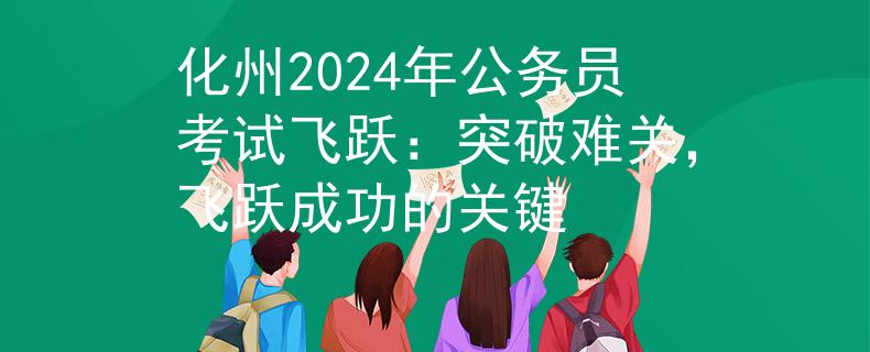 化州2024年公務(wù)員考試飛躍：突破難關(guān)，飛躍成功的關(guān)鍵