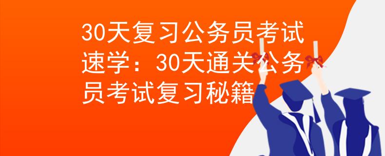 30天復(fù)習(xí)公務(wù)員考試速學(xué)：30天通關(guān)公務(wù)員考試復(fù)習(xí)秘籍
