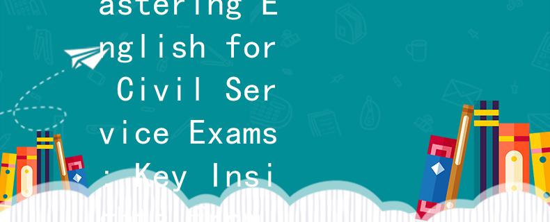 國公務(wù)員考試考英語嗎Skillify：Mastering English for Civil Service Exams: Key Insights from Skillify