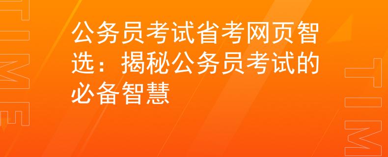 公務(wù)員考試省考網(wǎng)頁智選：揭秘公務(wù)員考試的必備智慧