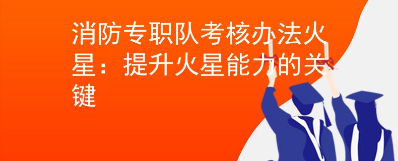 消防專職隊(duì)考核辦法火星：提升火星能力的關(guān)鍵
