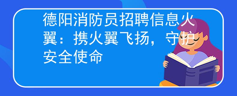 德陽(yáng)消防員招聘信息火翼：攜火翼飛揚(yáng)，守護(hù)安全使命