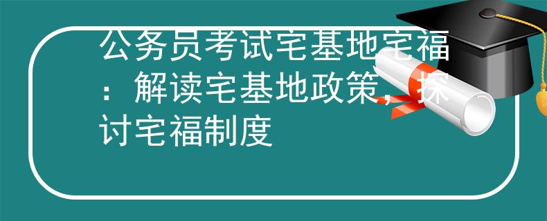 公務員考試宅基地宅福：解讀宅基地政策，探討宅福制度