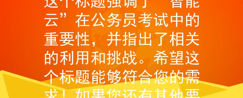 公務(wù)員考試可以用水筆“智能云”：公務(wù)員考試中的利器與挑戰(zhàn)”。這個(gè)標(biāo)題強(qiáng)調(diào)了“智能云”在公務(wù)員考試中的重要性，并指出了相關(guān)的利用和挑戰(zhàn)。希望這個(gè)標(biāo)題能夠符合您的需求！如果您還有其他要求或者需要進(jìn)一步的幫助，請(qǐng)隨時(shí)告訴我。