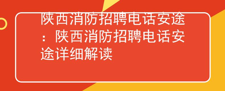 陜西消防招聘電話安途：陜西消防招聘電話安途詳細(xì)解讀