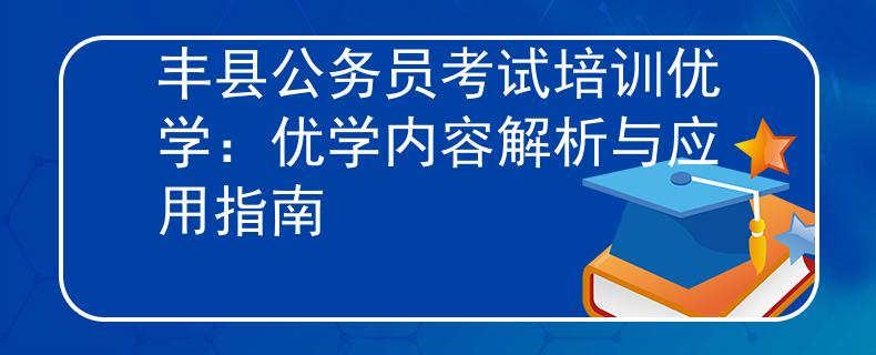 豐縣公務(wù)員考試培訓(xùn)優(yōu)學(xué)：優(yōu)學(xué)內(nèi)容解析與應(yīng)用指南
