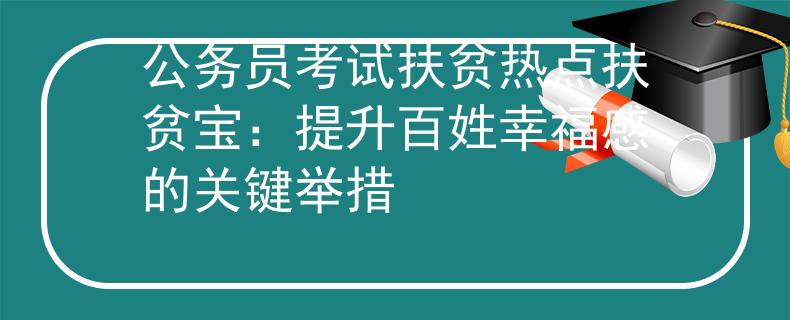 公務(wù)員考試扶貧熱點(diǎn)扶貧寶：提升百姓幸福感的關(guān)鍵舉措