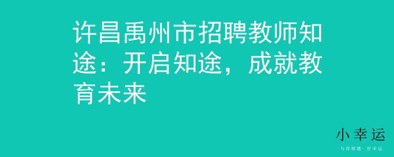 許昌禹州市招聘教師知途：開啟知途，成就教育未來