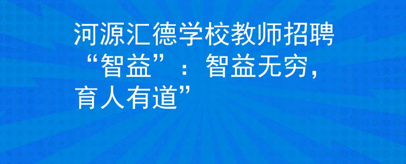 河源匯德學校教師招聘“智益”：智益無窮，育人有道”